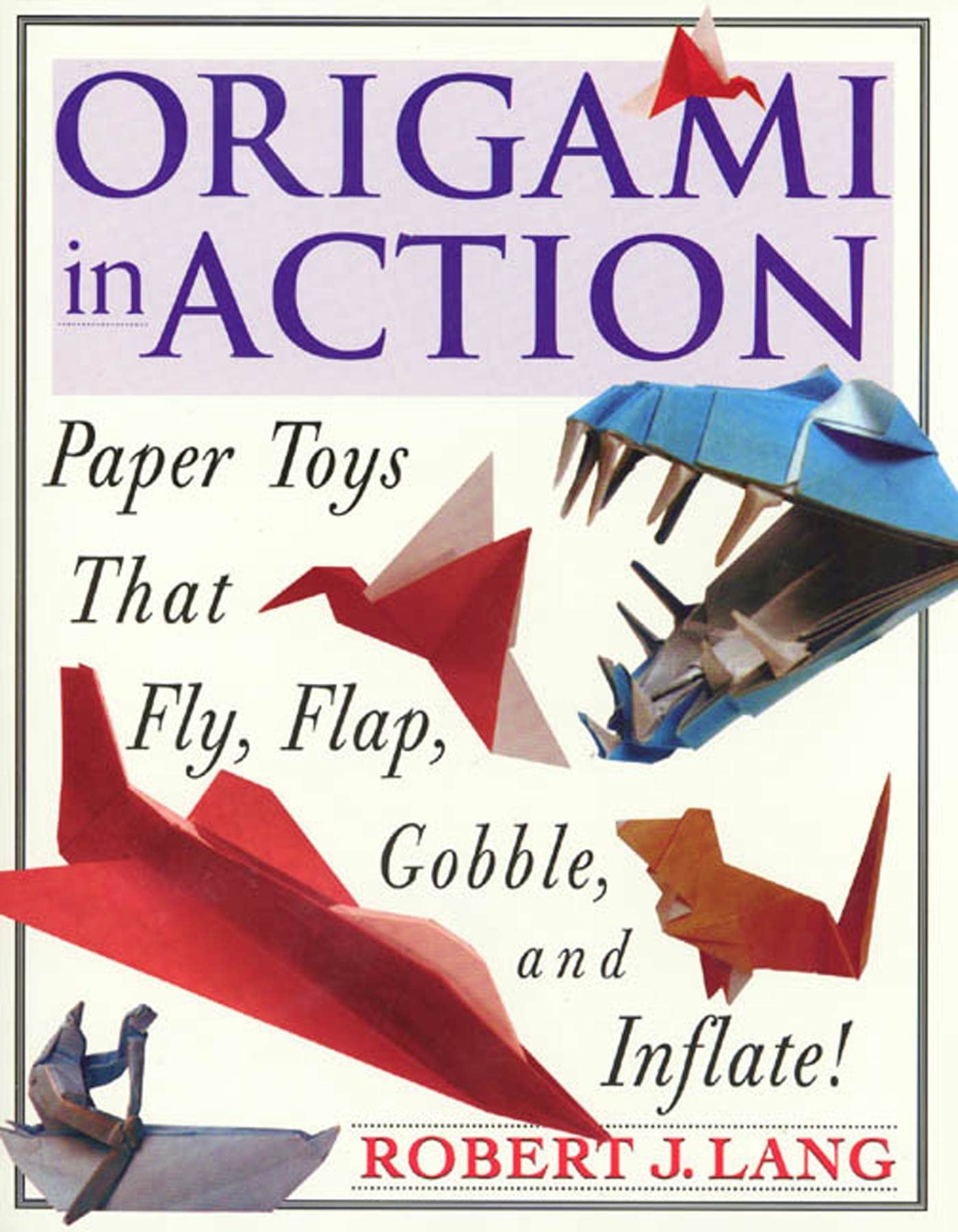 Origami in Action : Paper Toys That Fly, Flap, Gobble, and Inflate,New