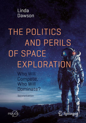 The Politics and Perils of Space Exploration: Who Will Compete, Who Will Dominate? (Springer Praxis Books),Used