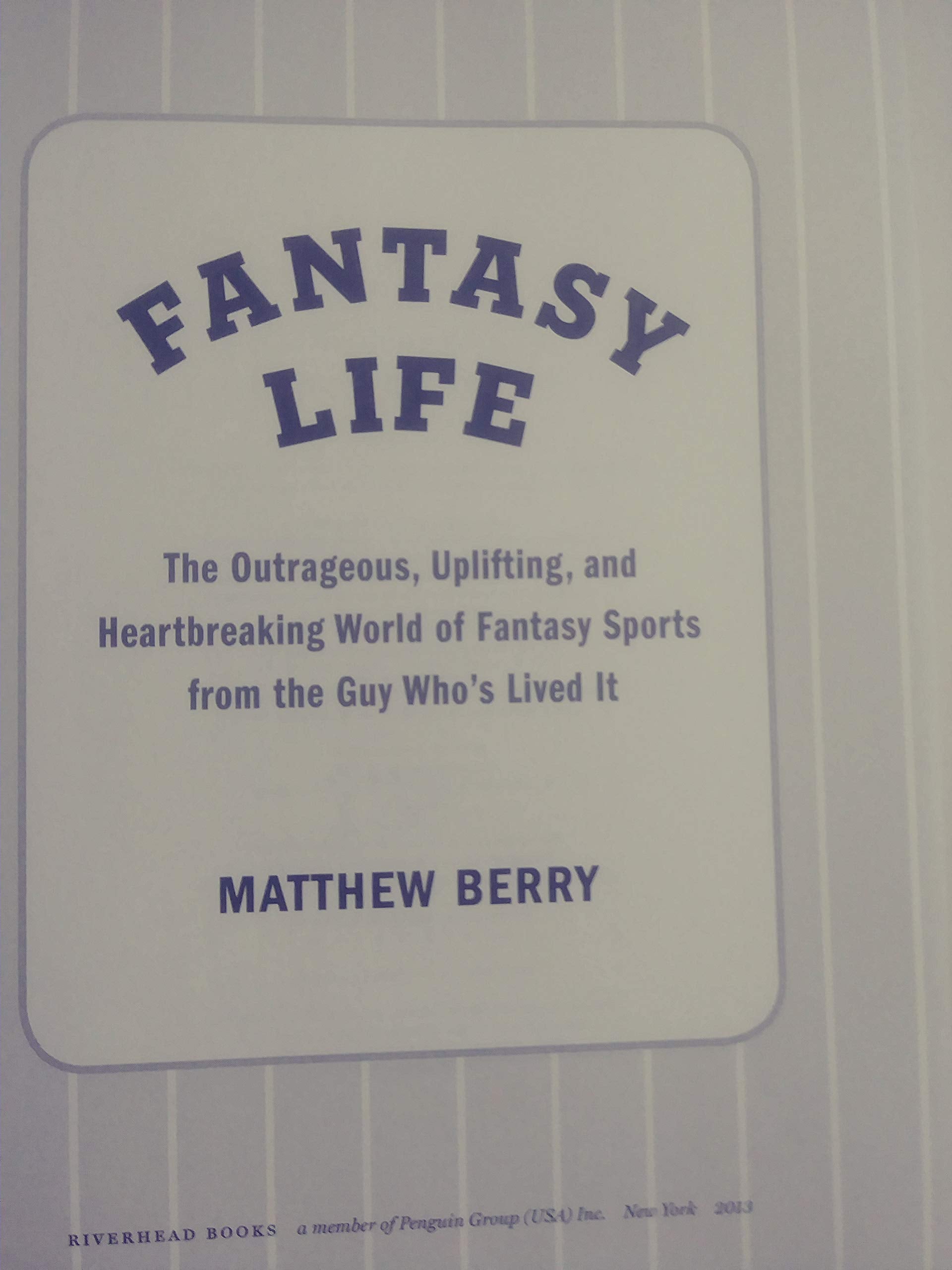 Fantasy Life: The Outrageous, Uplifting, and Heartbreaking World of Fantasy Sports from the Gu y Who s Lived It,New