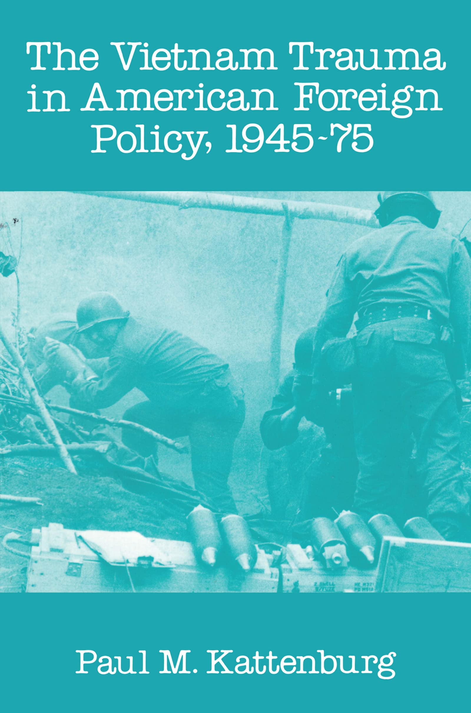The Vietnam Trauma in American Foreign Policy: 194575,Used