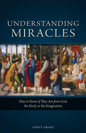Understanding Miracles: How to Know if They Are from God, the Devil, or the Imagination,Used