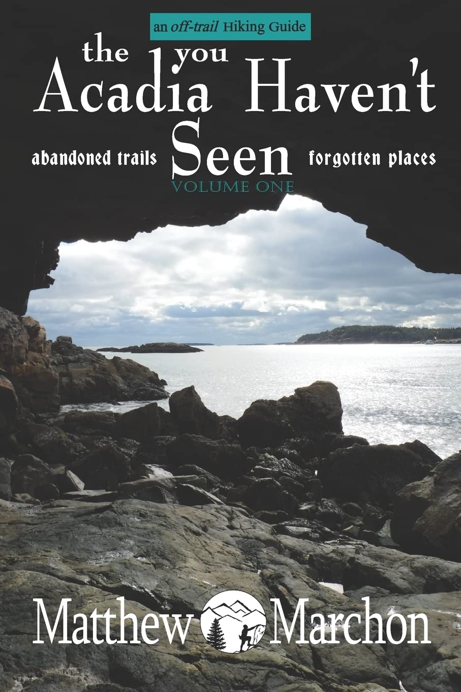 The Acadia You Haven't Seen: Abandoned Trails & Forgotten Places (An OffTrail Hiking Guide),Used