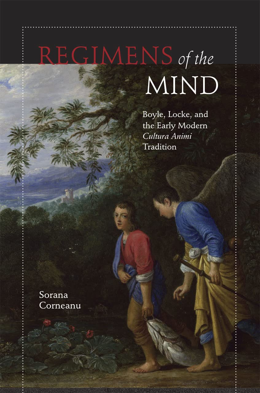 Regimens Of The Mind: Boyle, Locke, And The Early Modern Cultura Animi Tradition