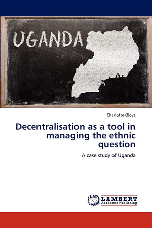 Decentralisation as a tool in managing the ethnic question: A case study of Uganda,Used