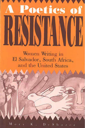 A Poetics Of Resistance: Women Writing In El Salvador, South Africa, And The United States