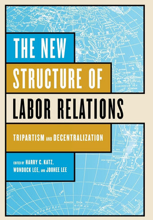 The New Structure of Labor Relations: Tripartism and Decentralization,Used
