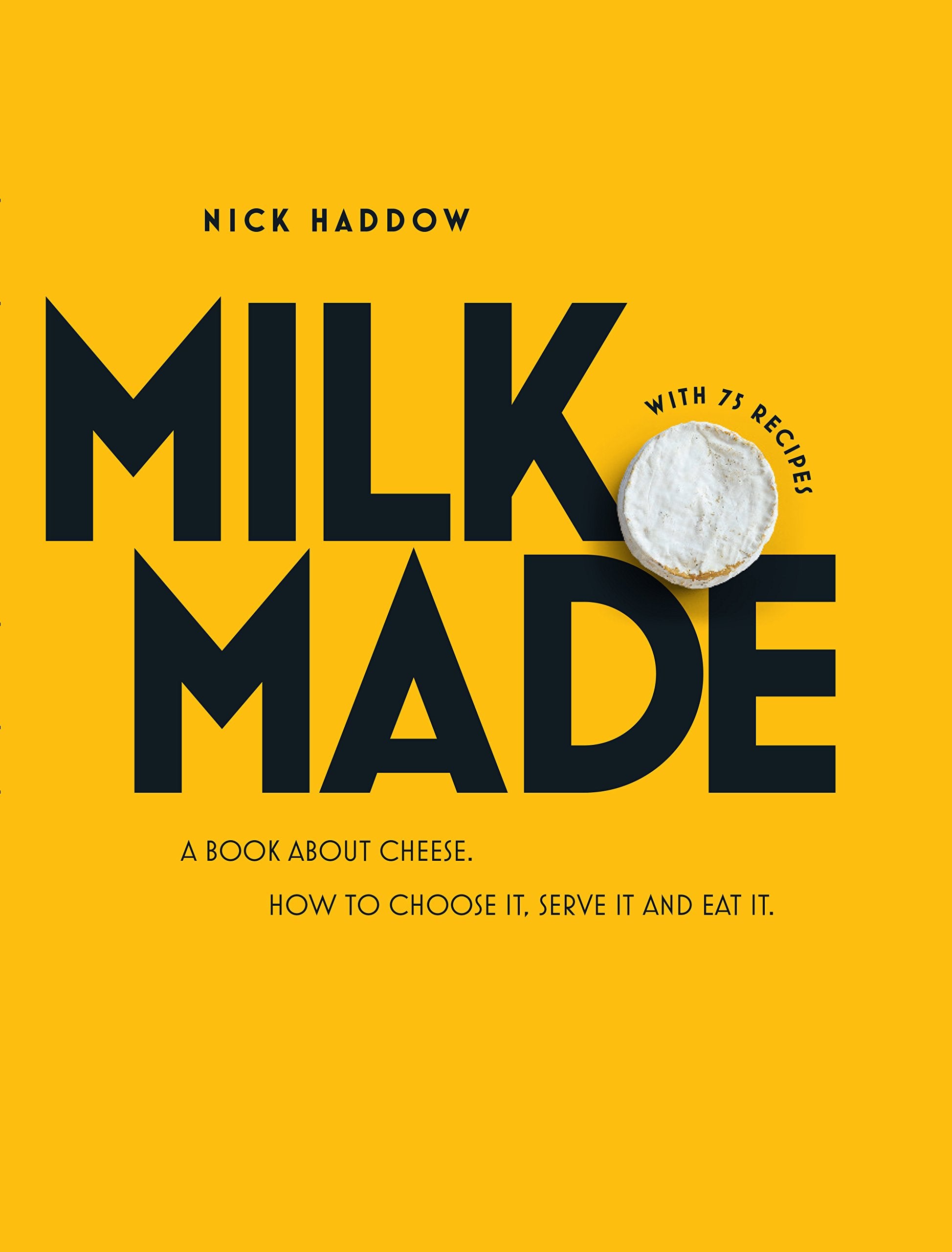 Milk. Made.: A Book About Cheese. How to Choose it, Serve it and Eat it.,Used