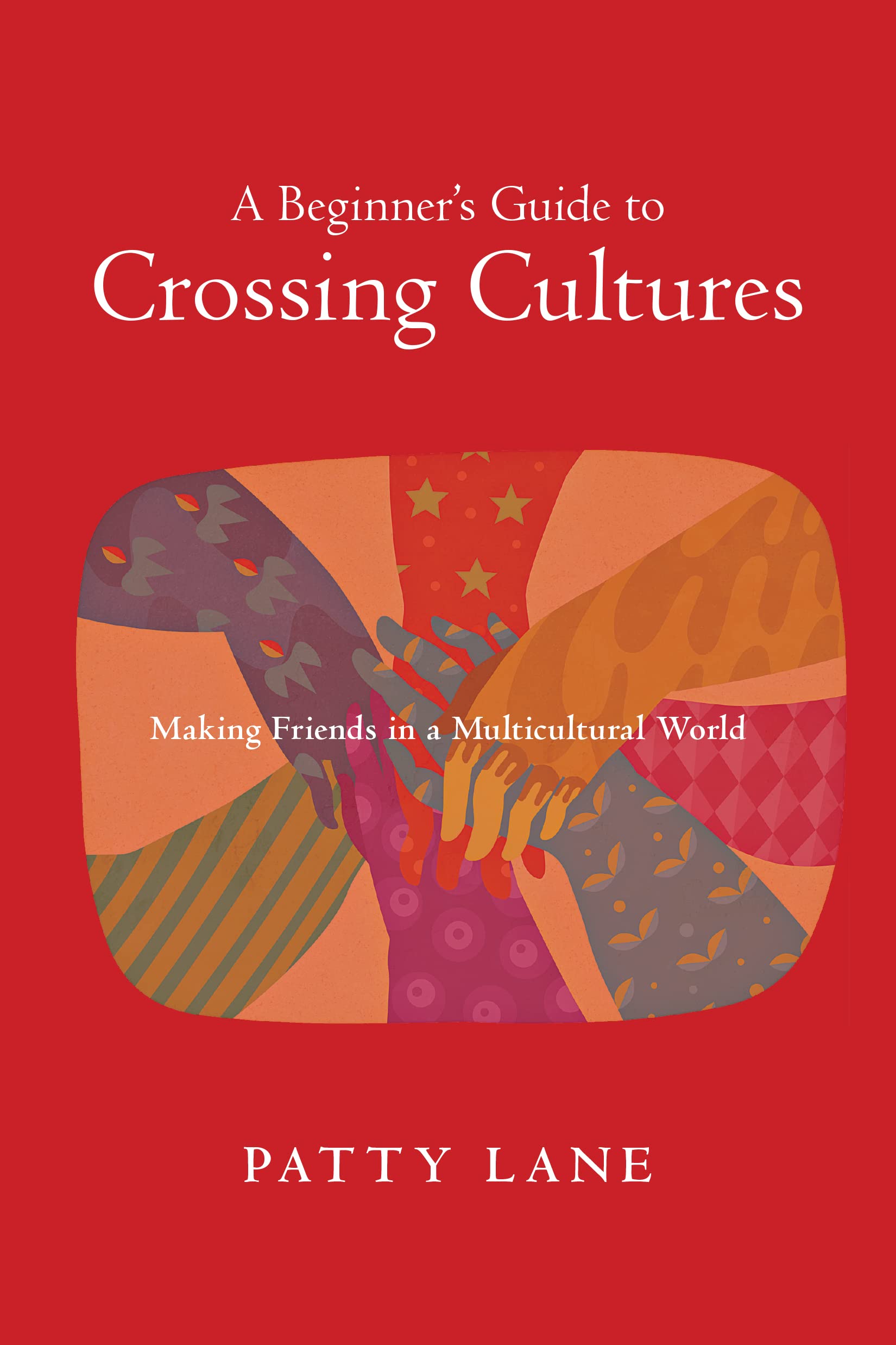 A Beginner'S Guide To Crossing Cultures: Making Friends In A Multicultural World,New