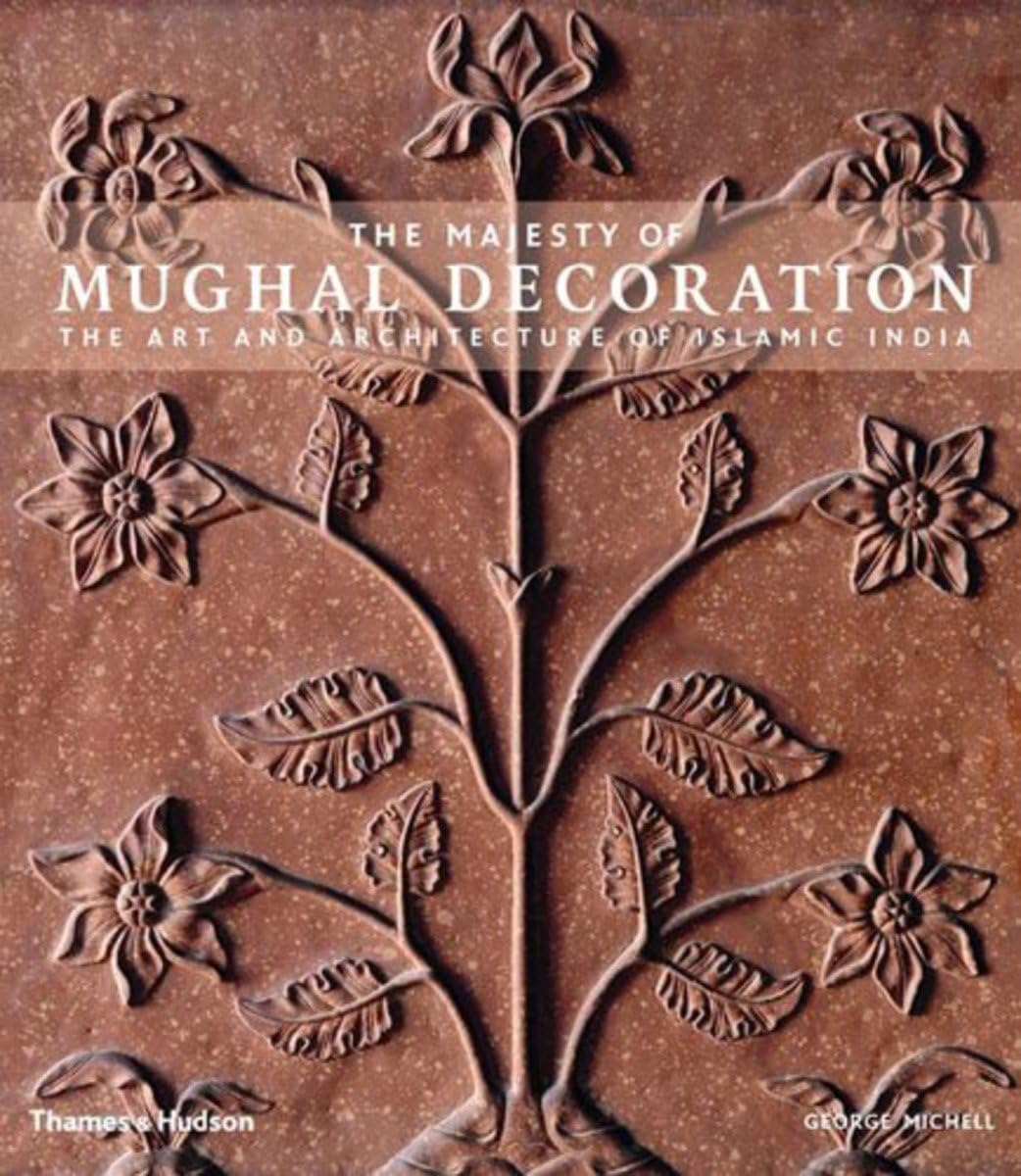 The Majesty Of Mughal Decoration: The Art And Architecture Of Islamic India