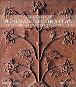 The Majesty Of Mughal Decoration: The Art And Architecture Of Islamic India