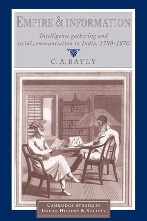 Empire and Information: Intelligence Gathering and Social Communication in India, 17801870 (Cambridge Studies in Indian History,Used