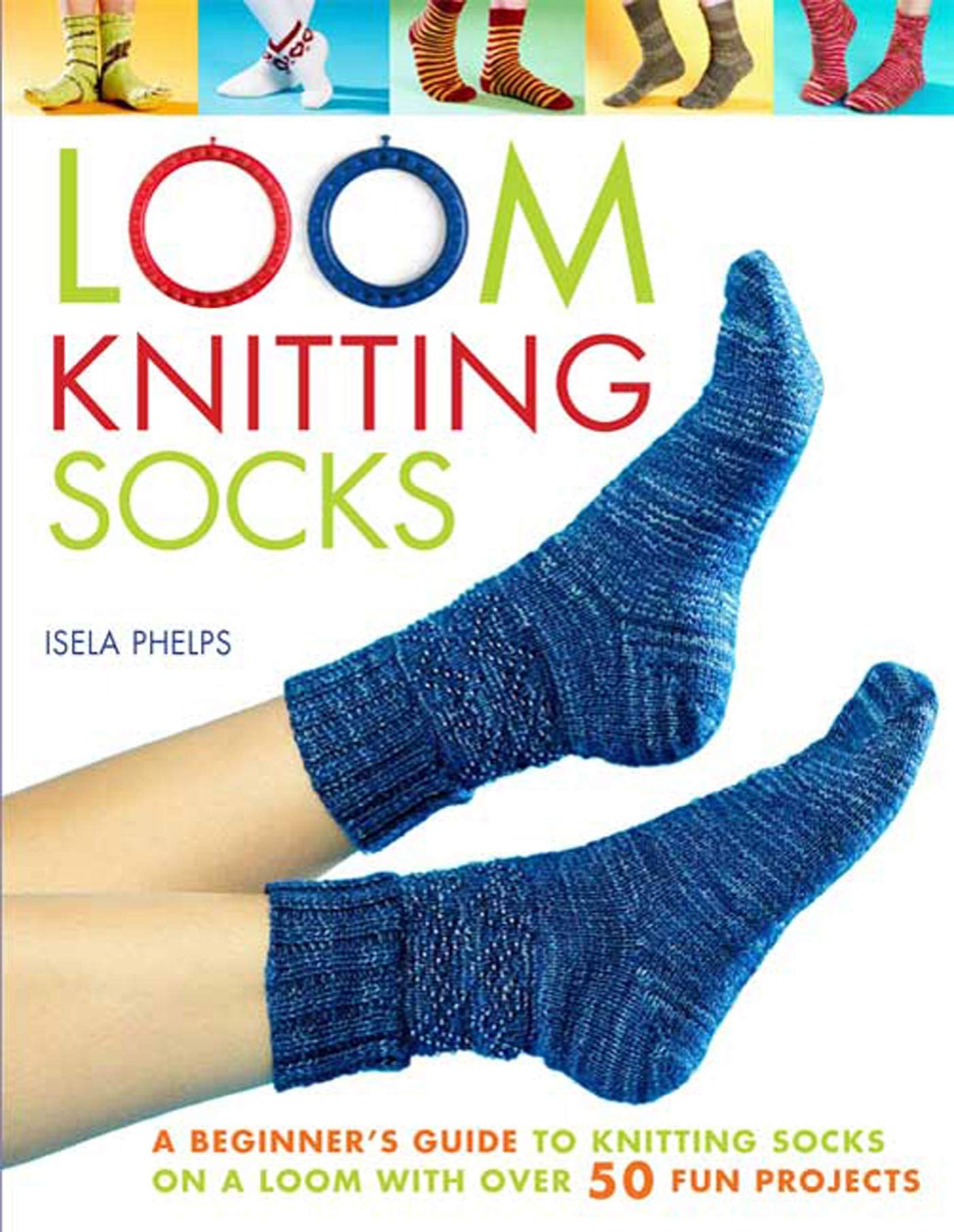 Loom Knitting Socks: A Beginner's Guide to Knitting Socks on a Loom with Over 50 Fun Projects (NoNeedle Knits),New