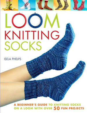 Loom Knitting Socks: A Beginner's Guide to Knitting Socks on a Loom with Over 50 Fun Projects (NoNeedle Knits),New