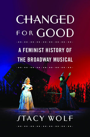Changed For Good: A Feminist History Of The Broadway Musical,New