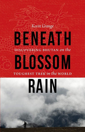 Beneath Blossom Rain: Discovering Bhutan On The Toughest Trek In The World,New