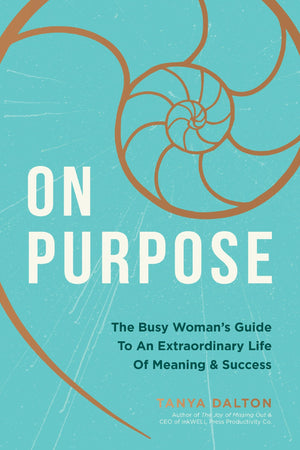 On Purpose: The Busy Womans Guide to an Extraordinary Life of Meaning and Success