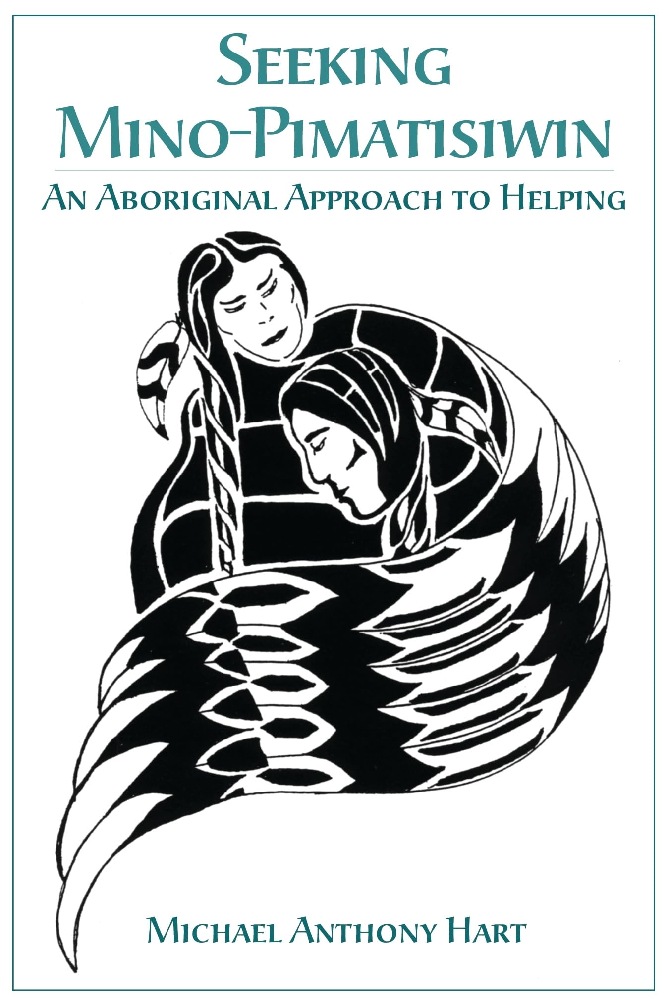 Seeking MinoPimatisiwin: An Aboriginal Approach to Helping,New