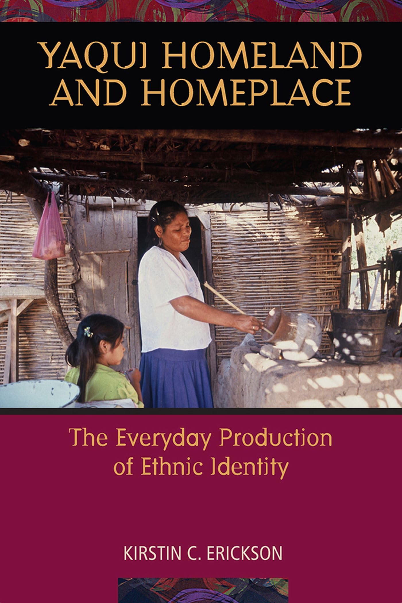 Yaqui Homeland And Homeplace: The Everyday Production Of Ethnic Identity,Used