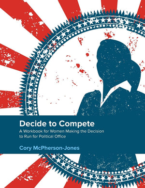 Decide to Compete: A Workbook for Women Making the Decision to Run for Political Office,Used