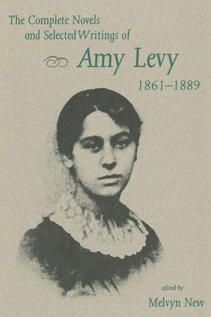 The Complete Novels And Selected Writings Of Amy Levy, 1861?1889