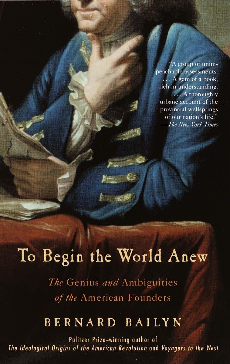 To Begin the World Anew: The Genius and Ambiguities of the American Founders,Used