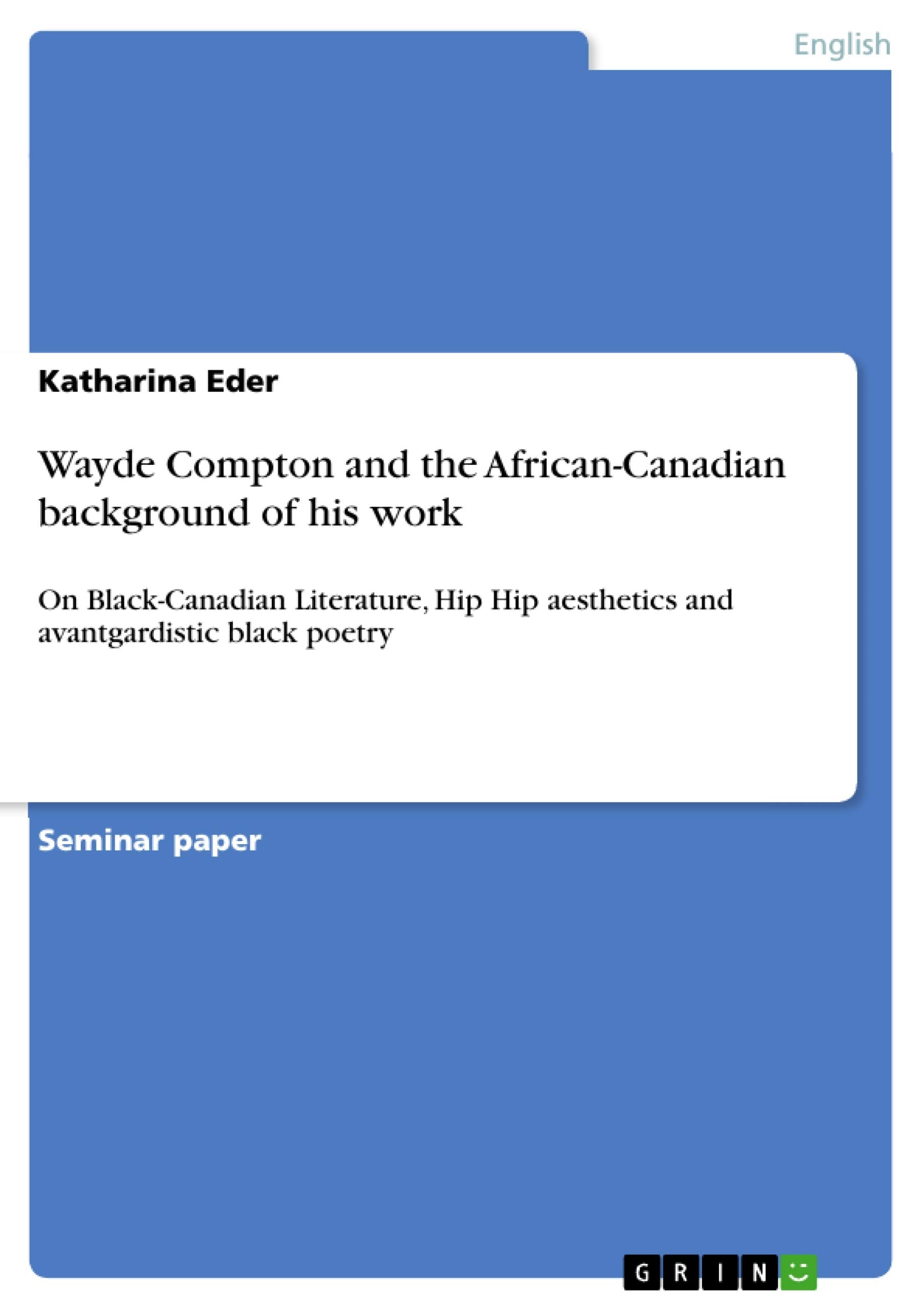 Wayde Compton And The Africancanadian Background Of His Work: On Blackcanadian Literature, Hip Hip Aesthetics And Avantgardist,Used