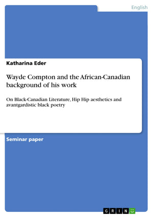 Wayde Compton And The Africancanadian Background Of His Work: On Blackcanadian Literature, Hip Hip Aesthetics And Avantgardist,Used