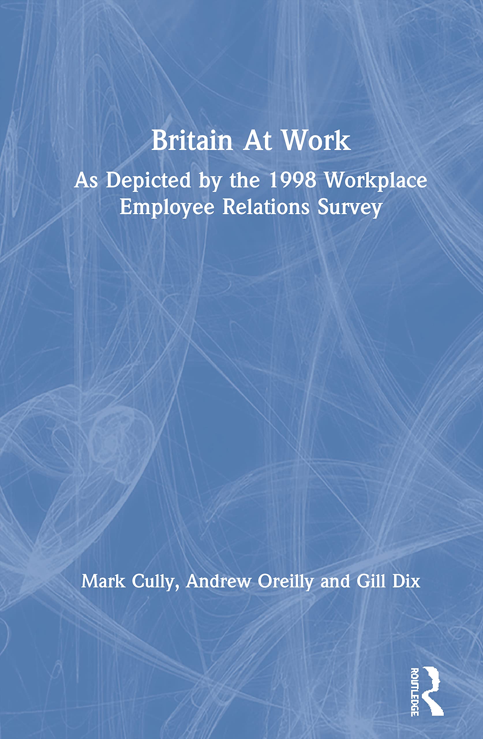 Britain At Work: As Depicted by the 1998 Workplace Employee Relations Survey,Used