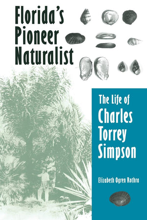Florida'S Pioneer Naturalist: The Life Of Charles Torrey Simpson,Used