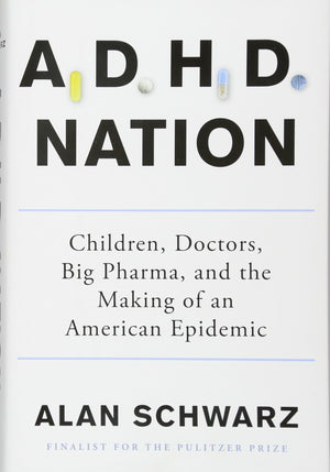 Adhd Nation: Children, Doctors, Big Pharma, And The Making Of An American Epidemic