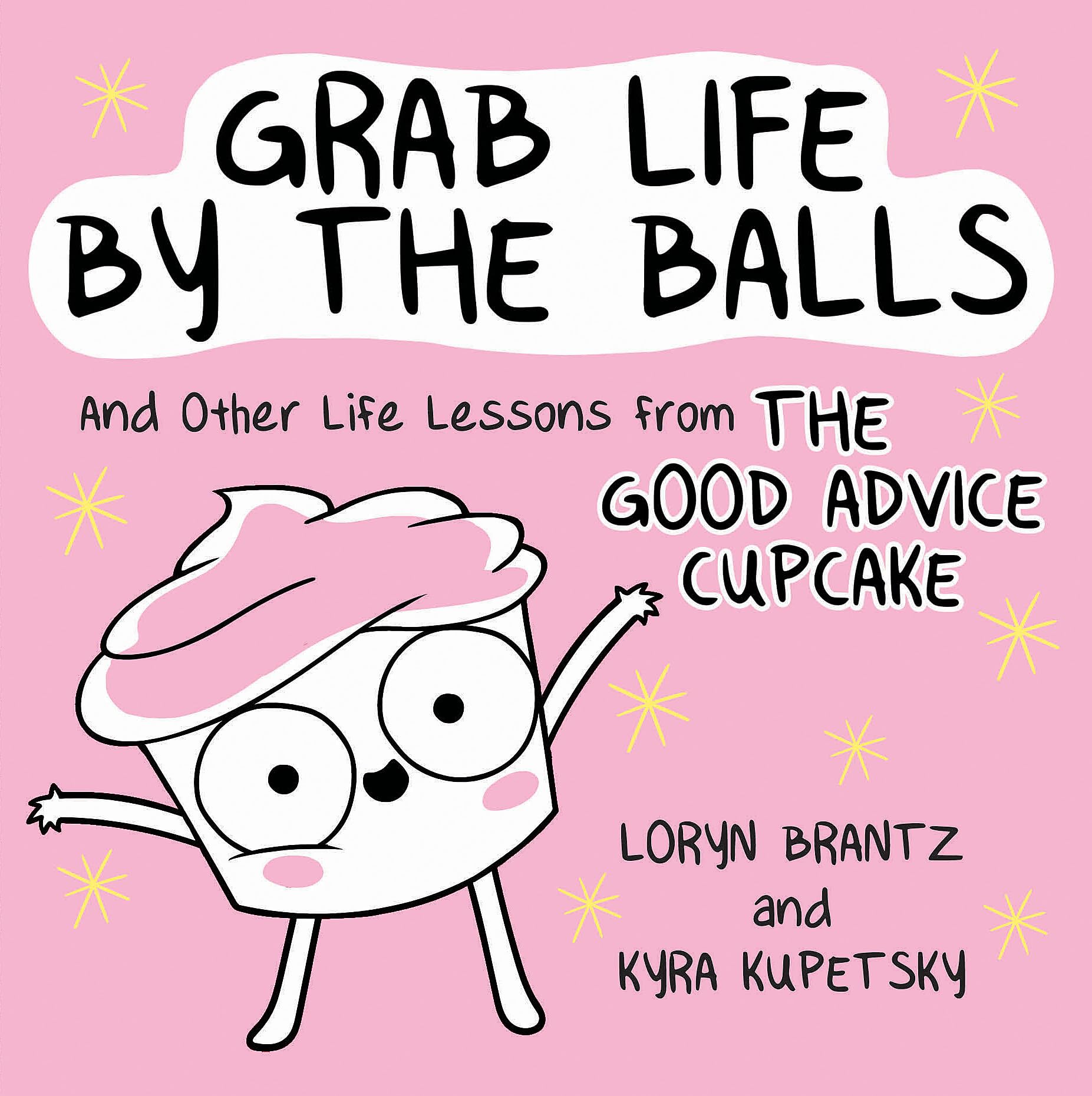 Grab Life By The Balls: And Other Life Lessons From The Good Advice Cupcake