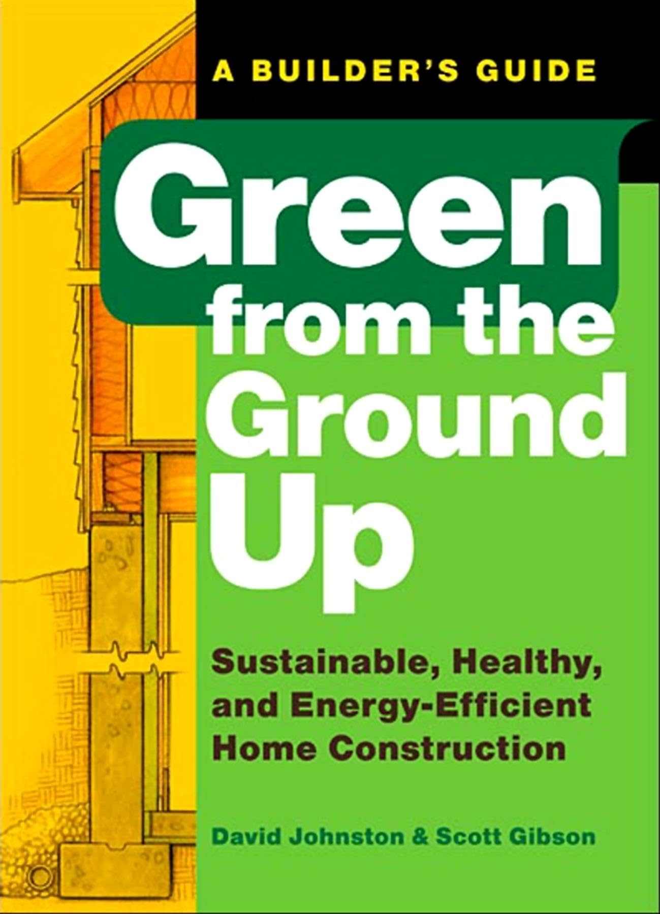 Green from the Ground Up: Sustainable, Healthy, and EnergyEfficient Home Construction (Builder's Guide),Used