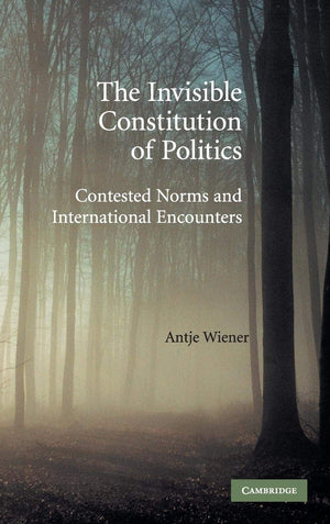 The Invisible Constitution of Politics: Contested Norms and International Encounters,Used