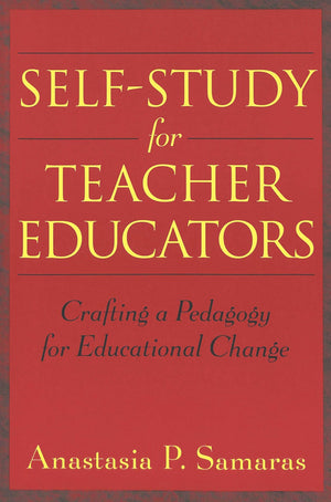 SelfStudy for Teacher Educators: Crafting a Pedagogy for Educational Change,New