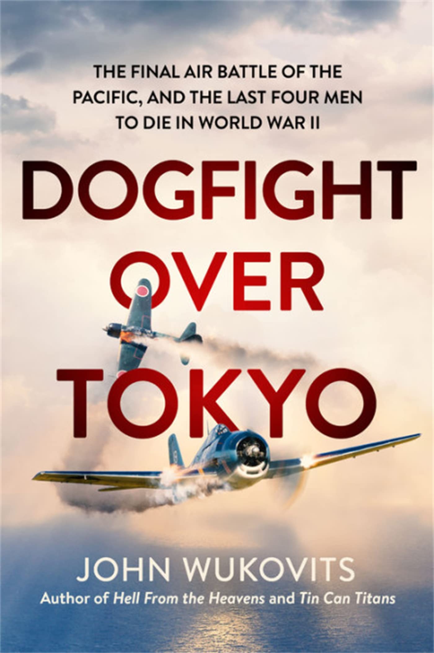Dogfight Over Tokyo: The Final Air Battle Of The Pacific And The Last Four Men To Die In World War Ii-used