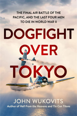 Dogfight Over Tokyo: The Final Air Battle Of The Pacific And The Last Four Men To Die In World War Ii-used