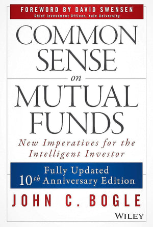 Common Sense On Mutual Funds: Fully Updated 10Th Anniversary Edition