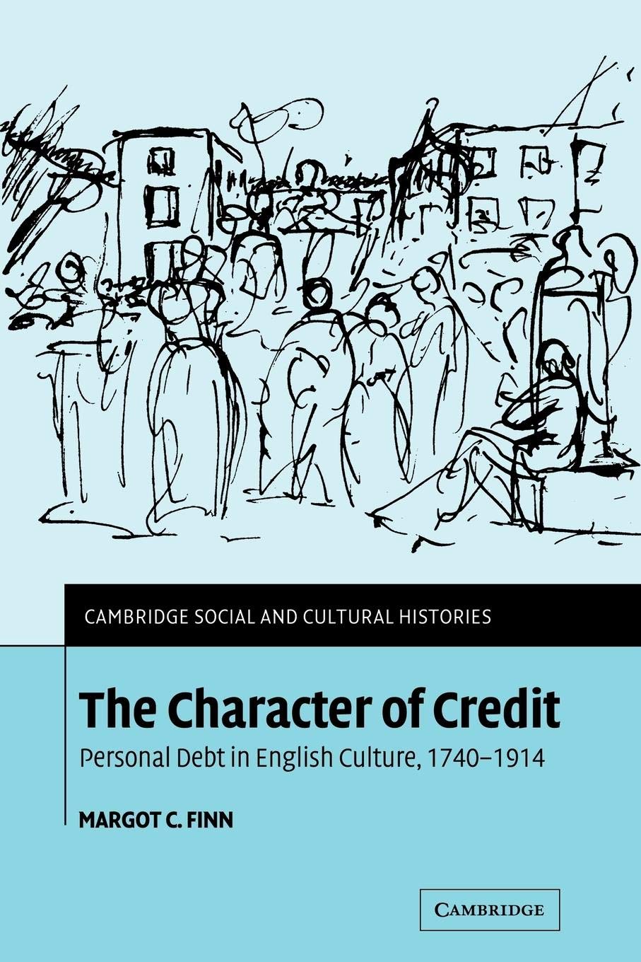 The Character of Credit: Personal Debt in English Culture, 17401914 (Cambridge Social and Cultural Histories, Series Number 1),Used