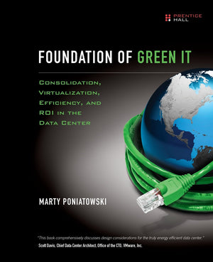 Foundation Of Green It: Consolidation, Virtualization, Efficiency, And Roi In The Data Center
