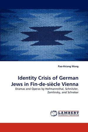 Identity Crisis of German Jews in Findesicle Vienna: Dramas and Operas by Hofmannsthal, Schnitzler, Zemlinsky, and Schreker,Used