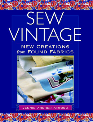 Sew Vintage: New Creations From Found Fabric
