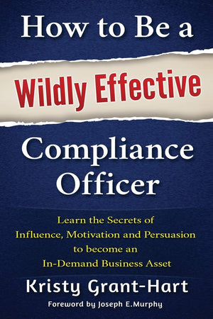 How to Be a Wildly Effective Compliance Officer: Learn the Secrets of Influence, Motivation and Persuasion to become an InDeman,Used