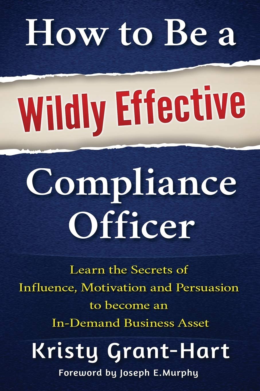How to Be a Wildly Effective Compliance Officer: Learn the Secrets of Influence, Motivation and Persuasion to become an InDeman,Used