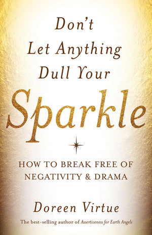 Don't Let Anything Dull Your Sparkle: How to Break Free of Negativity and Drama,New