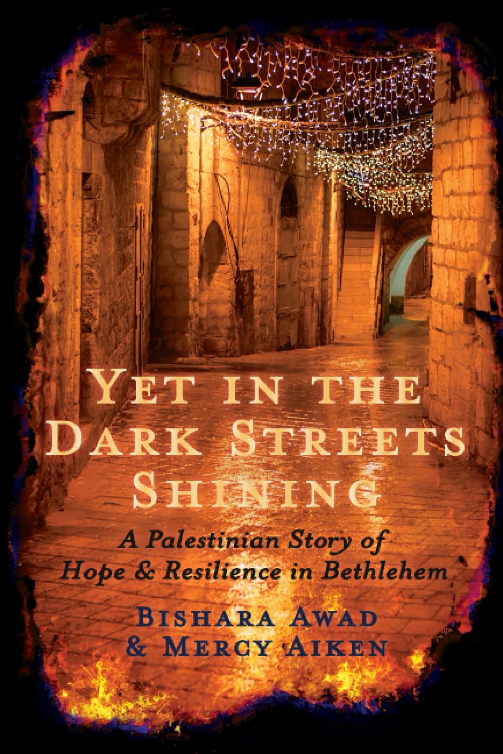 Yet In The Dark Streets Shining: A Palestinian Story Of Hope And Resilience In Bethlehem