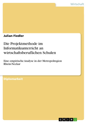 Die Projektmethode Im Informatikunterricht An Wirtschaftsberuflichen Schulen: Eine Empirische Analyse In Der Metropolregion Rhei,Used