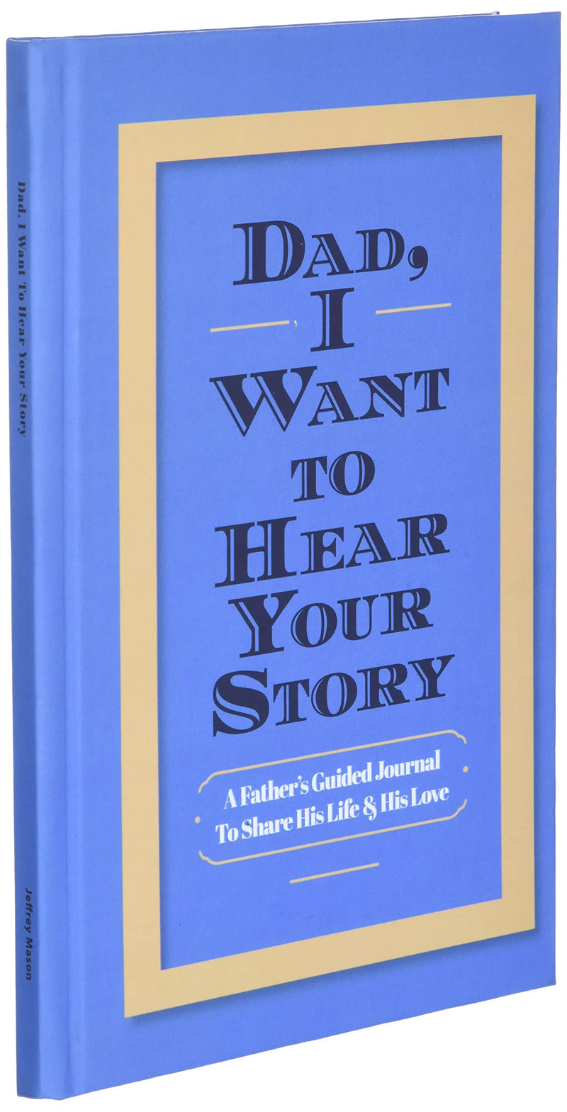 Dad, I Want to Hear Your Story: A Father s Guided Journal to Share His Life & His Love