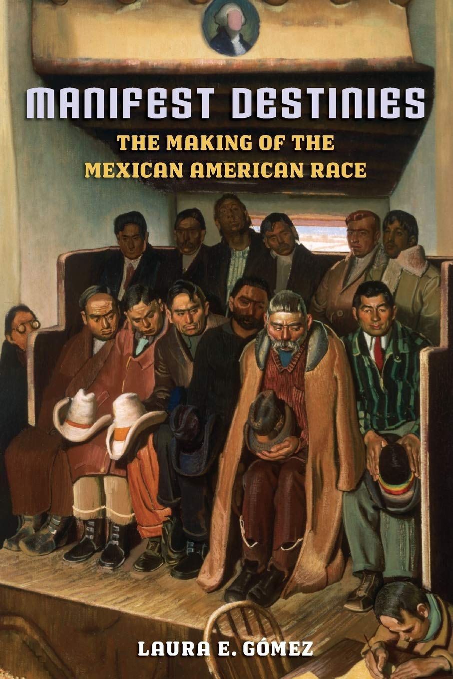Manifest Destinies: The Making Of The Mexican American Race,New
