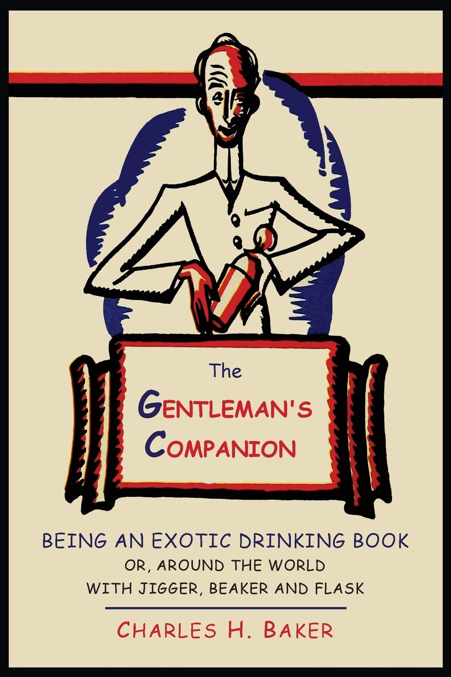 The Gentleman'S Companion: Being An Exotic Drinking Book Or, Around The World With Jigger, Beaker And Flask.