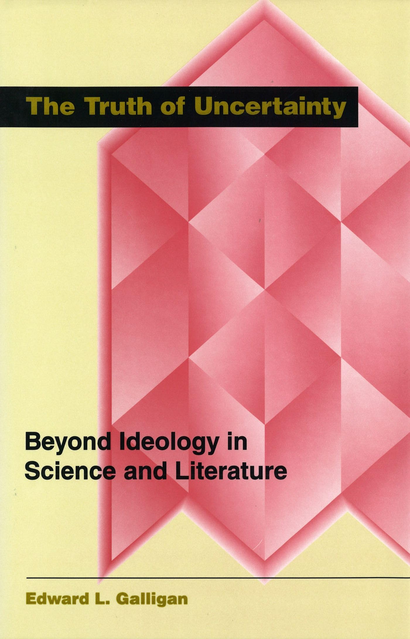 The Truth Of Uncertainty: Beyond Ideology In Science And Literature (Volume 1),New